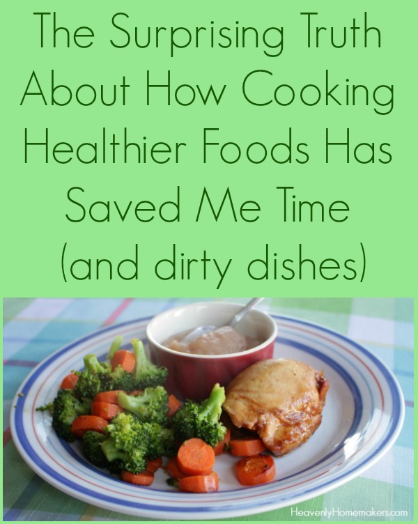 The Surprising Truth About How Cooking Healthier Foods Has Saved Me Time (and dirty dishes)