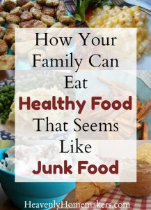 How Your Family Can Eat Healthy Food That Seems Like Junk Food